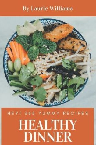 Cover of Hey! 365 Yummy Healthy Dinner Recipes