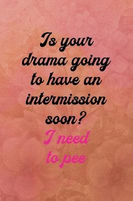 Book cover for Is your drama going to have an intermission soon? I need to pee