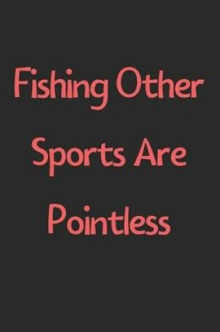 Cover of Fishing Other Sports Are Pointless