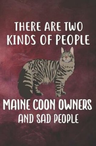 Cover of There Are Two Kinds Of People Maine Coon Owners And Sad People Notebook Journal