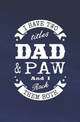 Cover of I Have Two Titles Dad & Paw And I Rock Them Both