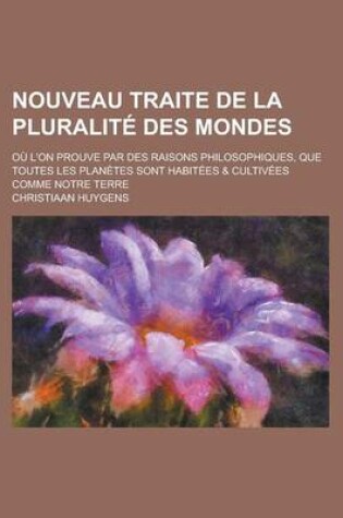 Cover of Nouveau Traite de La Pluralite Des Mondes; Ou L'On Prouve Par Des Raisons Philosophiques, Que Toutes Les Planetes Sont Habitees & Cultivees Comme Notr