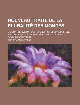 Book cover for Nouveau Traite de La Pluralite Des Mondes; Ou L'On Prouve Par Des Raisons Philosophiques, Que Toutes Les Planetes Sont Habitees & Cultivees Comme Notr