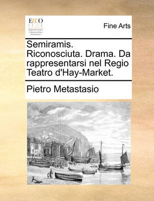 Book cover for Semiramis. Riconosciuta. Drama. Da rappresentarsi nel Regio Teatro d'Hay-Market.