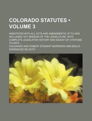 Book cover for Colorado Statutes (Volume 3); Annotated with All Acts and Amendments Up to and Including 1911 Session of the Legislature. with Complete Legislative History and Digest of Citations to Date