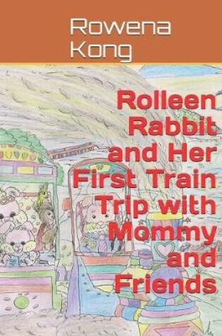 Cover of Rolleen Rabbit and Her First Train Trip with Mommy and Friends