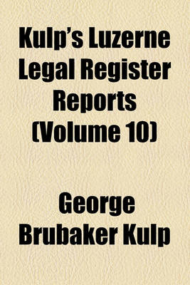 Book cover for Kulp's Luzerne Legal Register Reports (Volume 10)