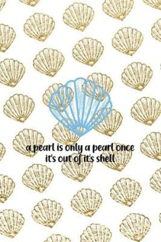 Cover of A Pearl Is Only A Pearl Once It's Out Of It's Shell