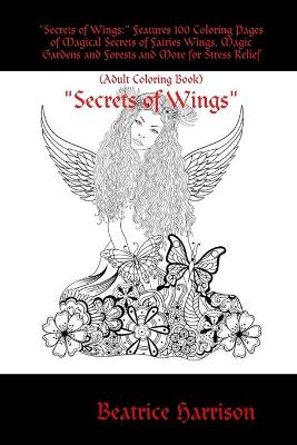 Book cover for "Secrets of Wings:" Features 100 Coloring Pages of Magical Secrets of Fairies Wings, Magic Gardens and Forests and More for Stress Relief (Adult Coloring Book)