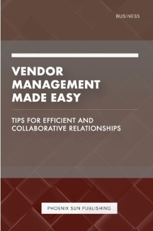 Cover of Vendor Management Made Easy - Tips for Efficient and Collaborative Relationships