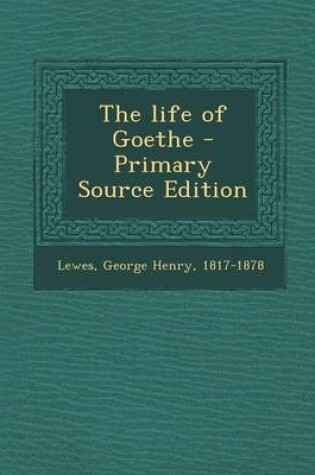 Cover of The Life of Goethe - Primary Source Edition
