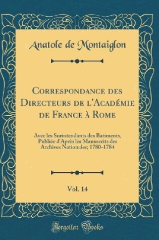 Cover of Correspondance Des Directeurs de l'Academie de France A Rome, Vol. 14