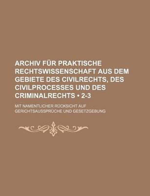 Book cover for Archiv Fur Praktische Rechtswissenschaft Aus Dem Gebiete Des Civilrechts, Des Civilprocesses Und Des Criminalrechts (2-3); Mit Namentlicher Rucksicht