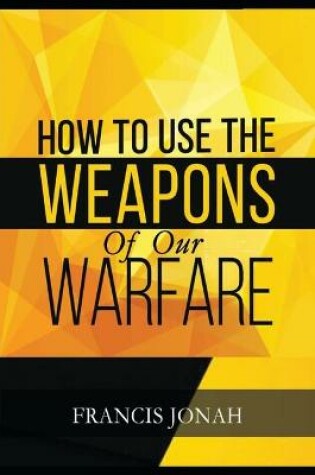 Cover of How To Use The Weapons of Our Warfare