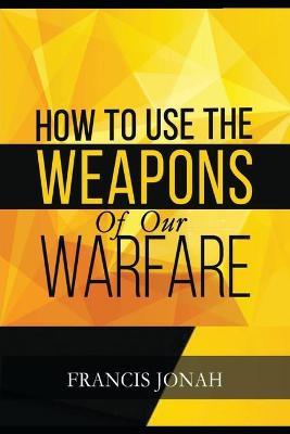 Book cover for How To Use The Weapons of Our Warfare