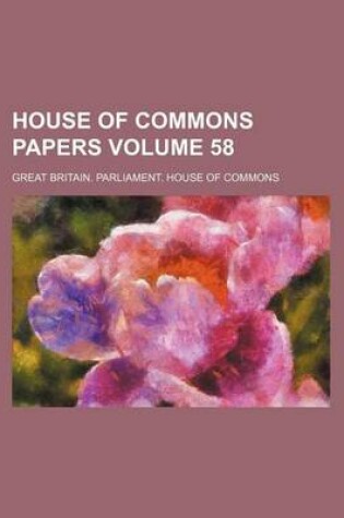 Cover of House of Commons Papers Volume 58