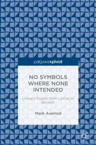 Cover of No Symbols Where None Intended: Literary Essays from Laclos to Beckett