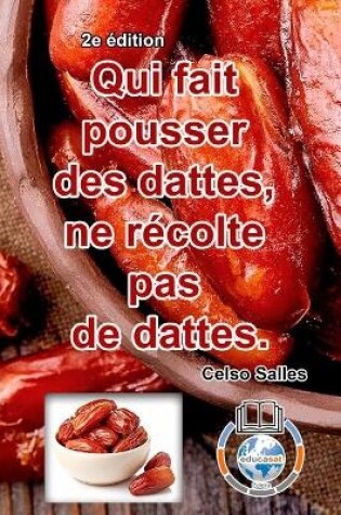 Cover of Qui fait pousser des dattes, ne r�colte pas de dattes. - Celso Salles - 2e �dition