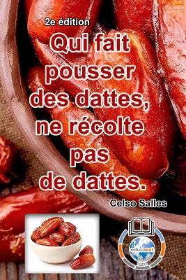 Book cover for Qui fait pousser des dattes, ne récolte pas de dattes. - Celso Salles - 2e édition