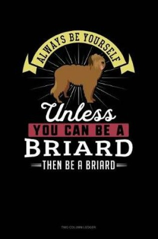 Cover of Always Be Yourself Unless You Can Be a Briard Then Be a Briard