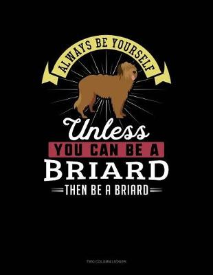 Book cover for Always Be Yourself Unless You Can Be a Briard Then Be a Briard