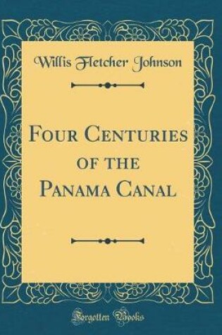 Cover of Four Centuries of the Panama Canal (Classic Reprint)