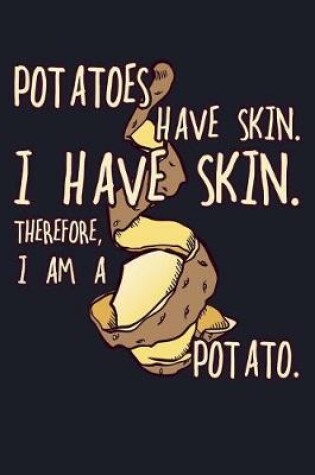 Cover of Potatoes Have Skin. I Have a Skin. Therefore I Am a Potato