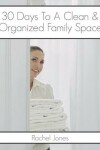 Book cover for 30 Days To A Clean And Organized Family Space