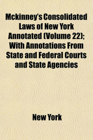 Cover of McKinney's Consolidated Laws of New York Annotated Volume 22; With Annotations from State and Federal Courts and State Agencies