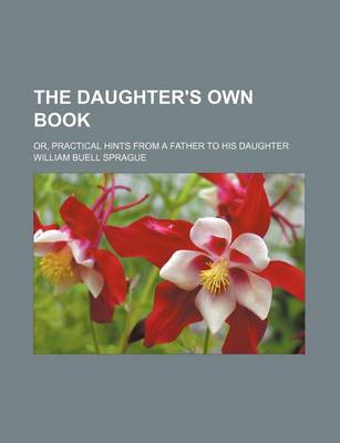 Book cover for The Daughter's Own Book; Or, Practical Hints from a Father to His Daughter