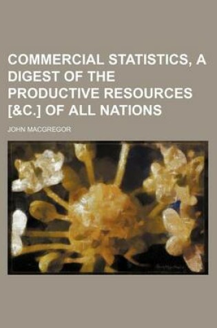 Cover of Commercial Statistics, a Digest of the Productive Resources [&C.] of All Nations