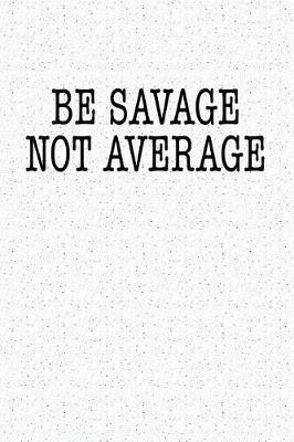 Book cover for Be Savage Not Average