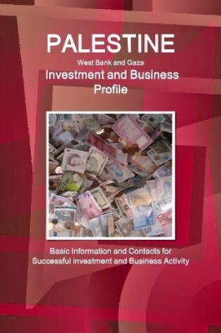 Cover of Palestine (West Bank and Gaza) Investment and Business Profile - Basic Information and Contacts for Successful investment and Business Activity