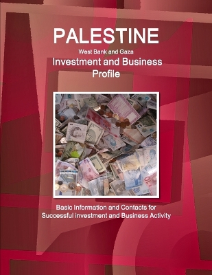 Book cover for Palestine (West Bank and Gaza) Investment and Business Profile - Basic Information and Contacts for Successful investment and Business Activity