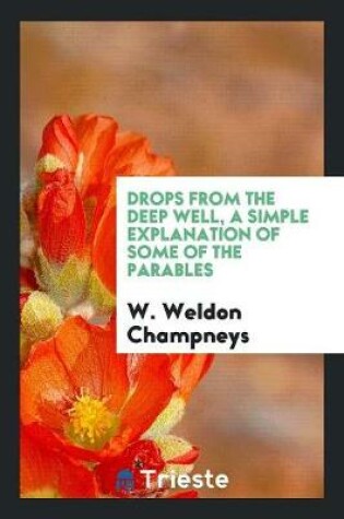 Cover of Drops from the Deep Well, a Simple Explanation of Some of the Parables