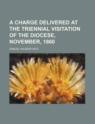 Book cover for A Charge Delivered at the Triennial Visitation of the Diocese, November, 1860