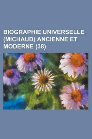 Cover of Biographie Universelle (Michaud) Ancienne Et Moderne (38)