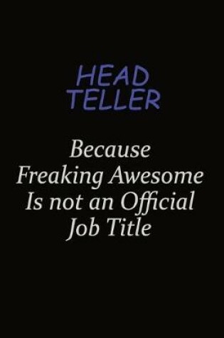 Cover of Head Teller Because Freaking Awesome Is Not An Official Job Title
