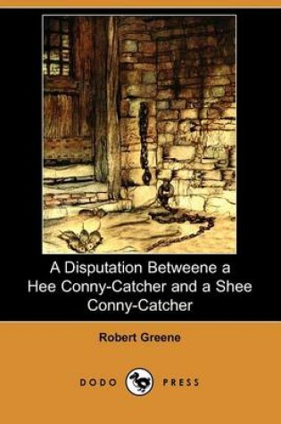 Cover of A Disputation Betweene a Hee Conny-Catcher and a Shee Conny-Catcher (Dodo Press)