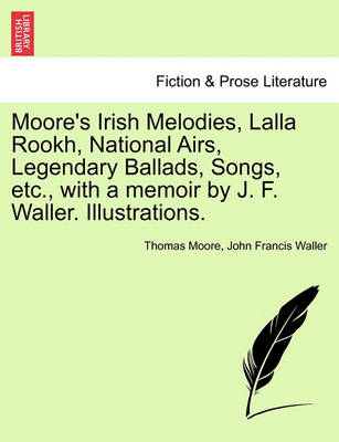 Book cover for Moore's Irish Melodies, Lalla Rookh, National Airs, Legendary Ballads, Songs, Etc., with a Memoir by J. F. Waller. Illustrations.