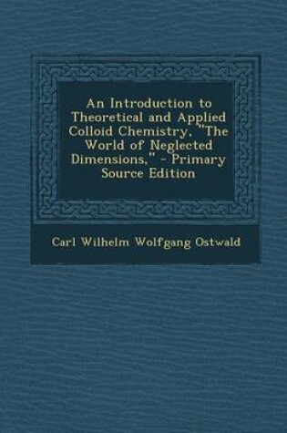 Cover of An Introduction to Theoretical and Applied Colloid Chemistry, the World of Neglected Dimensions, - Primary Source Edition