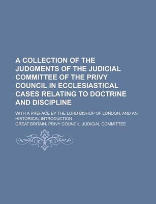 Book cover for A Collection of the Judgments of the Judicial Committee of the Privy Council in Ecclesiastical Cases Relating to Doctrine and Discipline; With a Preface by the Lord Bishop of London, and an Historical Introduction