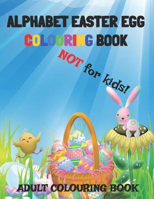Book cover for Alphabet Easter Egg Colouring Book. Not For Kids!