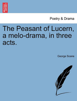 Book cover for The Peasant of Lucern, a Melo-Drama, in Three Acts.