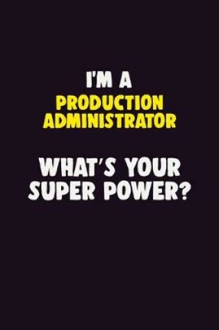 Cover of I'M A Production administrator, What's Your Super Power?