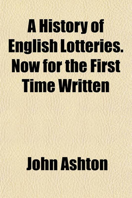 Book cover for A History of English Lotteries. Now for the First Time Written