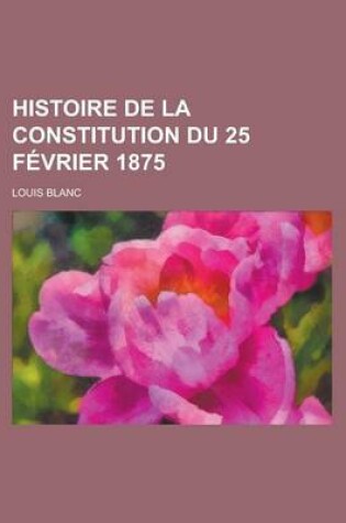 Cover of Histoire de La Constitution Du 25 Fevrier 1875