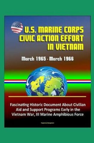 Cover of U.S. Marine Corps Civic Action Effort in Vietnam, March 1965 - March 1966 - Fascinating Historic Document About Civilian Aid and Support Programs Early in the Vietnam War, III Marine Amphibious Force