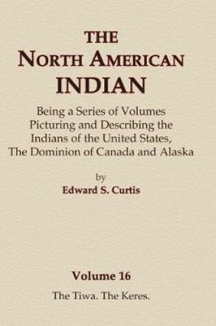 Cover of The North American Indian Volume 16 - The Tiwa, The Keres