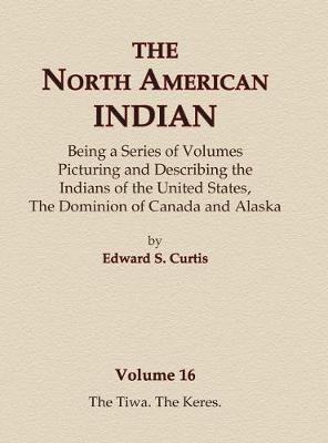 Cover of The North American Indian Volume 16 - The Tiwa, The Keres